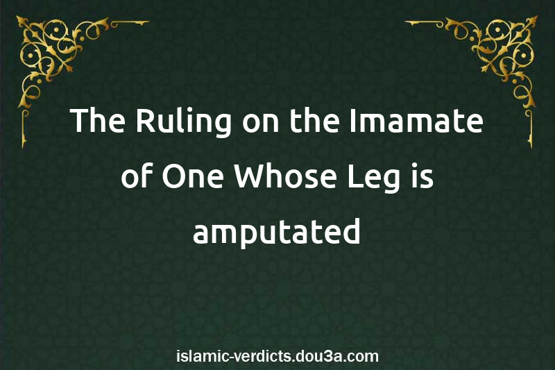 The Ruling on the Imamate of One Whose Leg is amputated