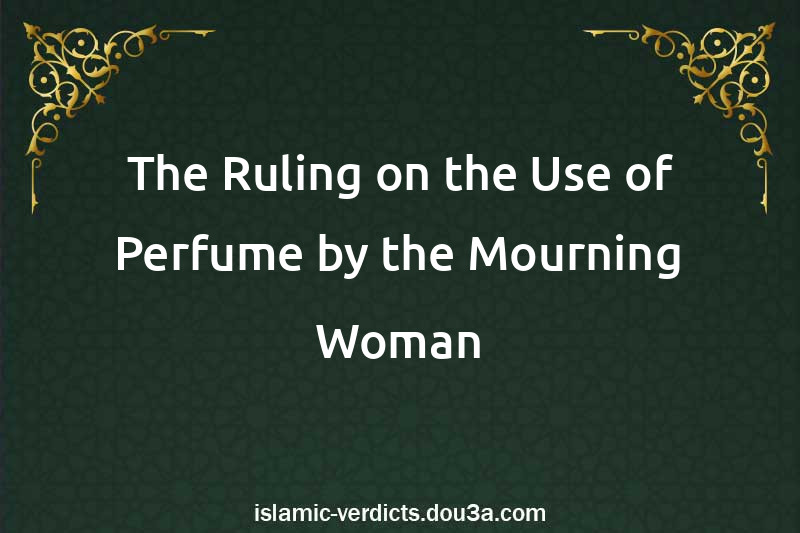 The Ruling on the Use of Perfume by the Mourning Woman