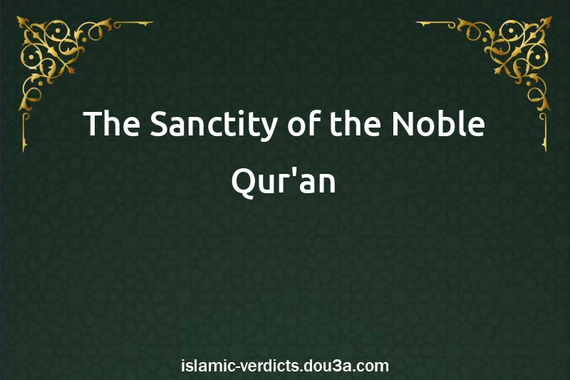 The Sanctity of the Noble Qur'an