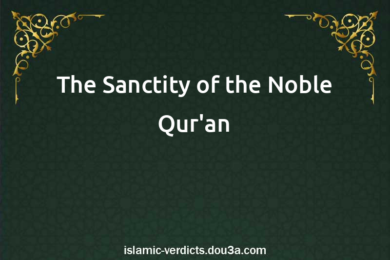 The Sanctity of the Noble Qur'an