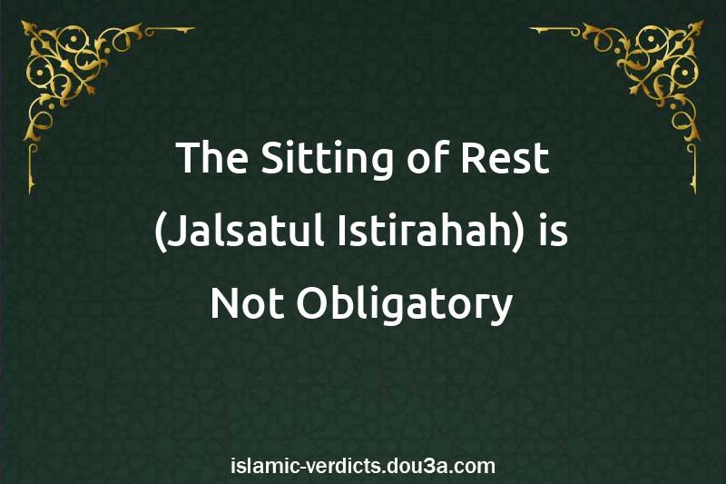 The Sitting of Rest (Jalsatul-Istirahah) is Not Obligatory