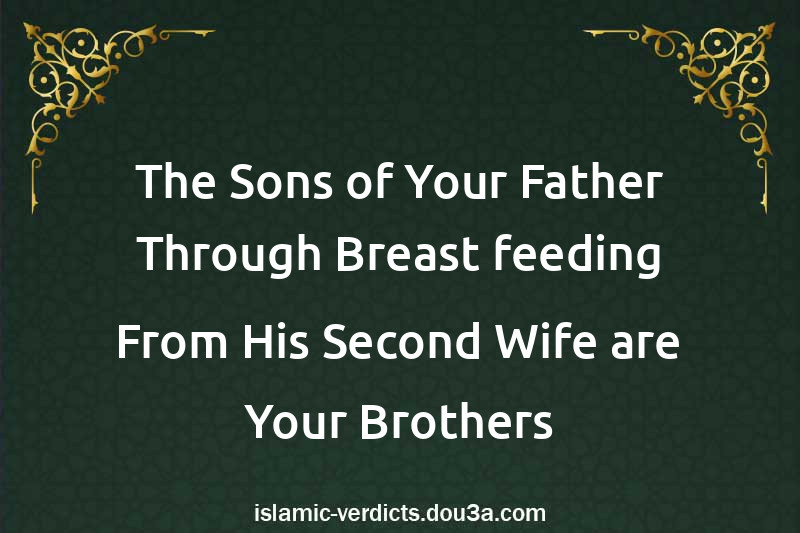 The Sons of Your Father Through Breast-feeding From His Second Wife are Your Brothers