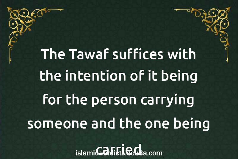 The Tawaf suffices with the intention of it being for the person carrying someone and the one being carried