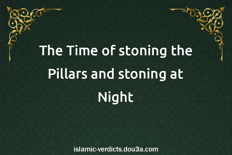 The Time of stoning the Pillars and stoning at Night