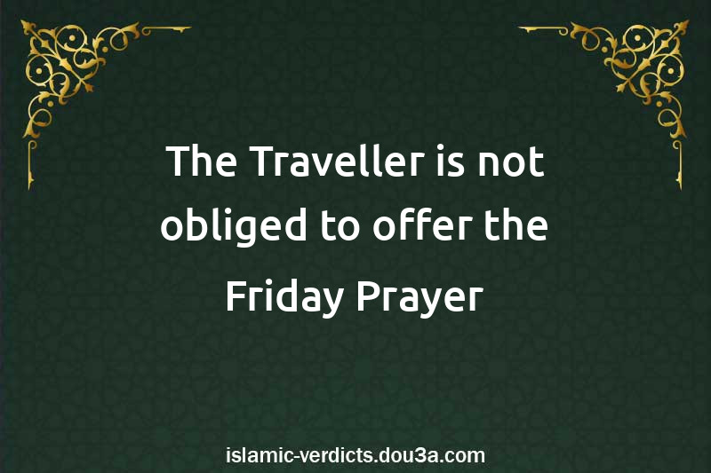 The Traveller is not obliged to offer the Friday Prayer