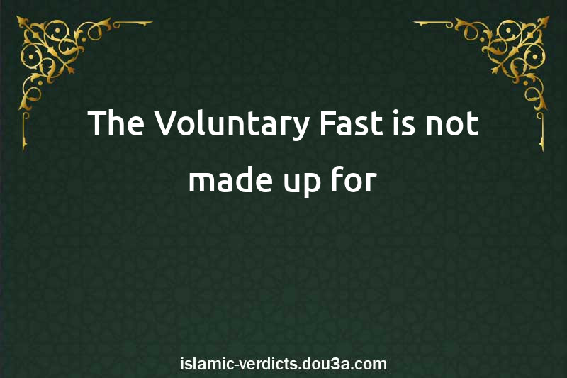 The Voluntary Fast is not made up for