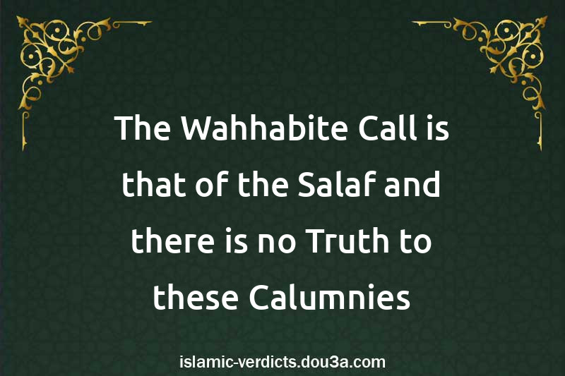 The Wahhabite Call is that of the Salaf and there is no Truth to these Calumnies