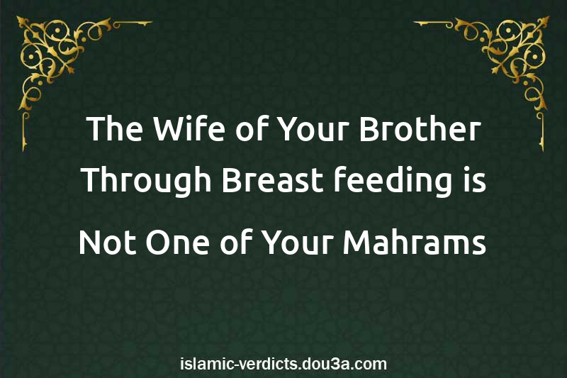 The Wife of Your Brother Through Breast-feeding is Not One of Your Mahrams