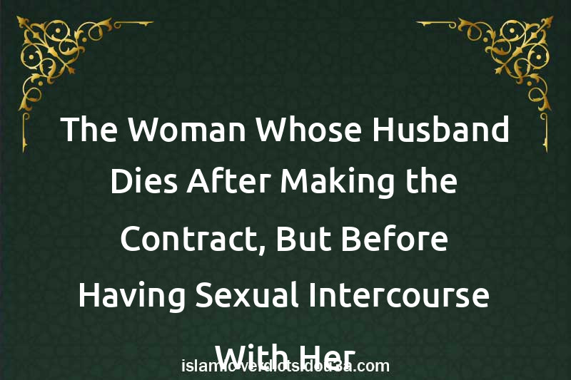 The Woman Whose Husband Dies After Making the Contract, But Before Having Sexual Intercourse With Her