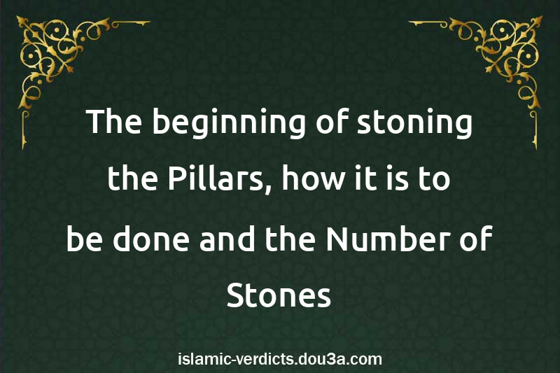 The beginning of stoning the Pillars, how it is to be done and the Number of Stones