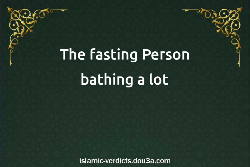 The fasting Person bathing a lot