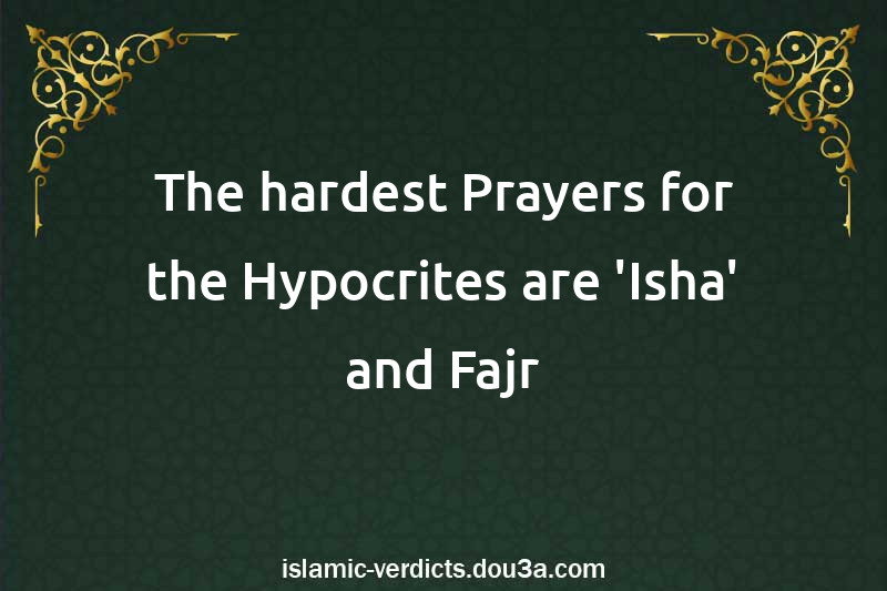 The hardest Prayers for the Hypocrites are 'Isha' and Fajr