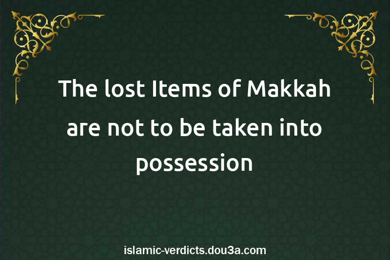 The lost Items of Makkah are not to be taken into possession