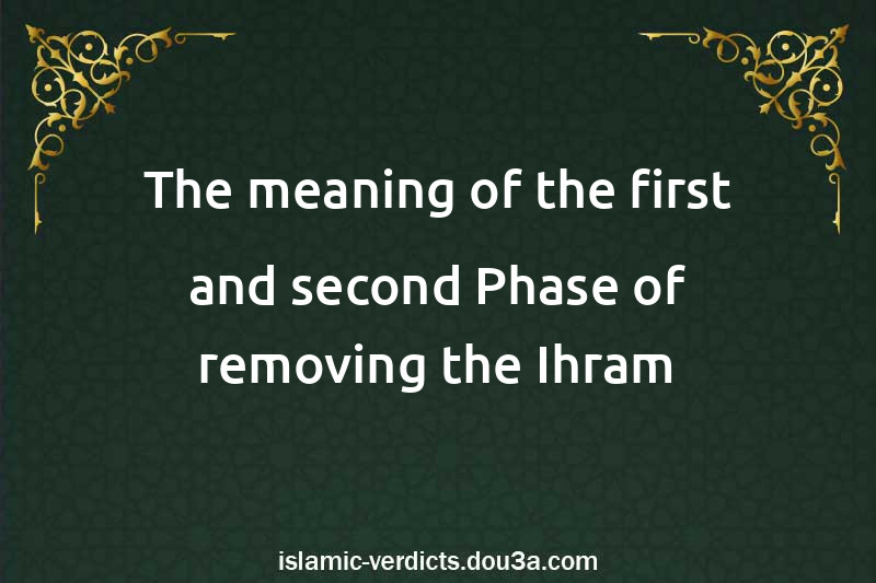 The meaning of the first and second Phase of removing the Ihram
