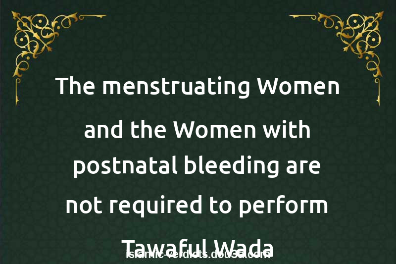 The menstruating Women and the Women with postnatal bleeding are not required to perform Tawaful-Wada