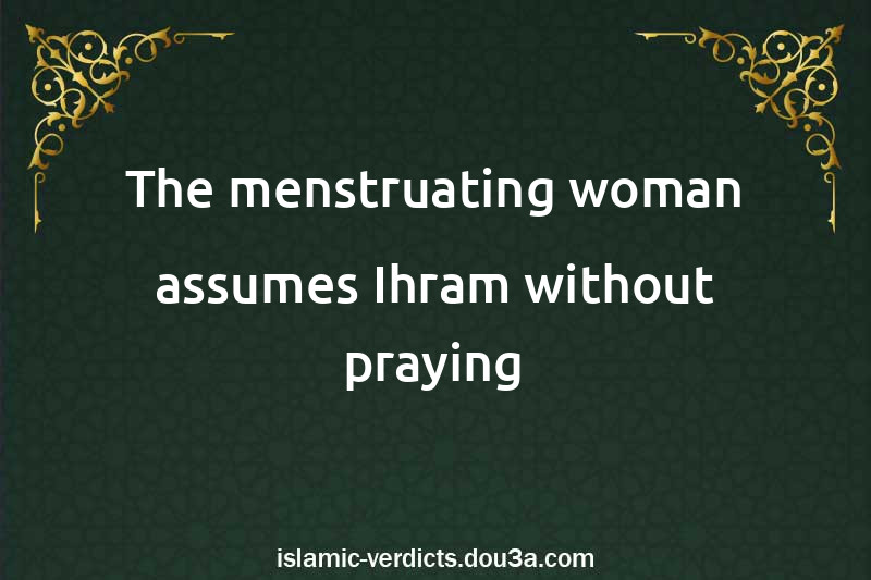 The menstruating woman assumes Ihram without praying