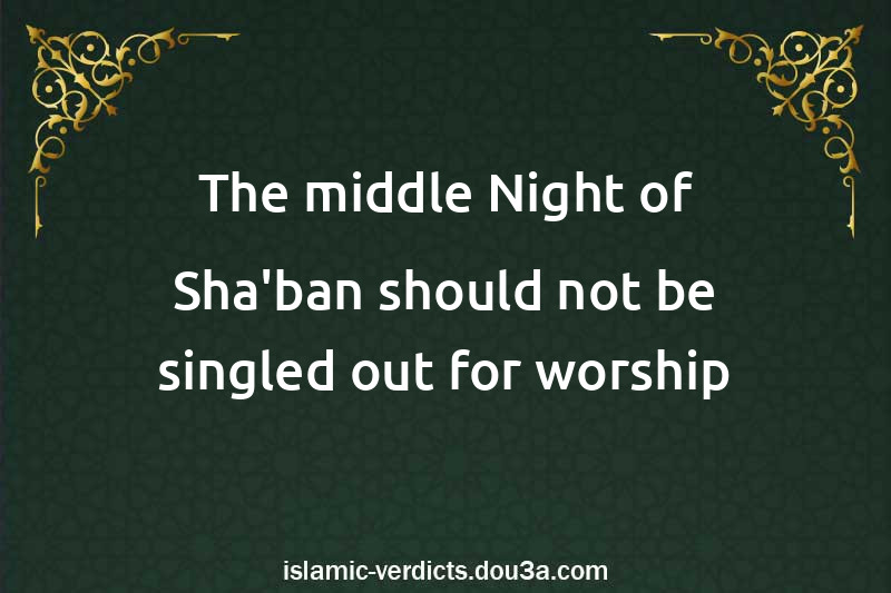 The middle Night of Sha'ban should not be singled out for worship