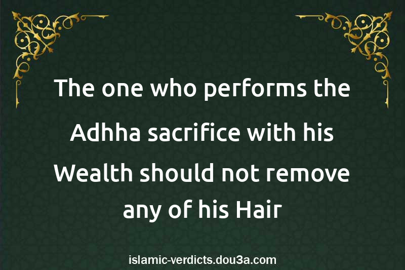 The one who performs the Adhha sacrifice with his Wealth should not remove any of his Hair