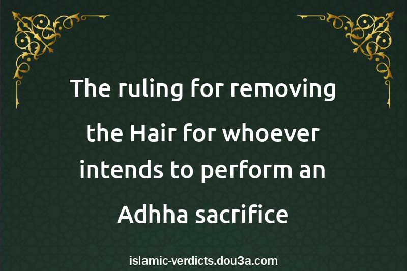 The ruling for removing the Hair for whoever intends to perform an Adhha sacrifice