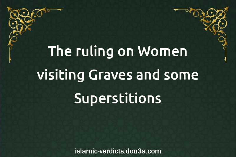 The ruling on Women visiting Graves and some Superstitions