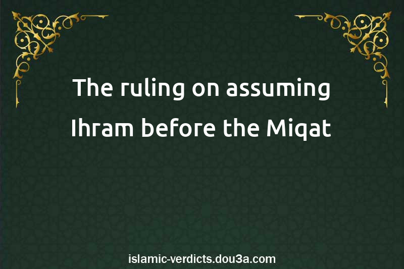 The ruling on assuming Ihram before the Miqat