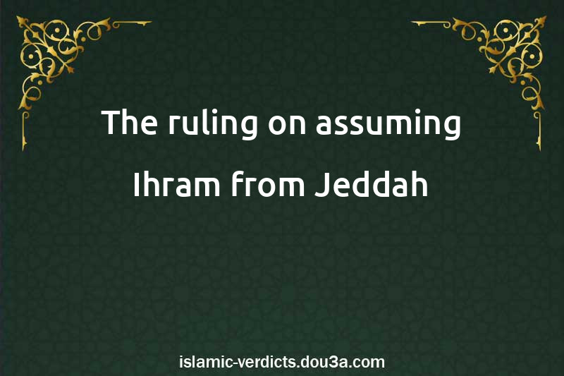 The ruling on assuming Ihram from Jeddah