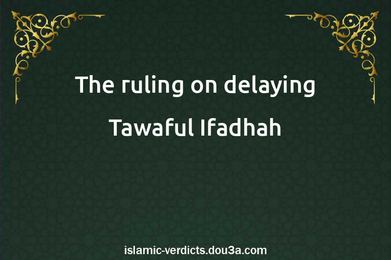 The ruling on delaying Tawaful-Ifadhah