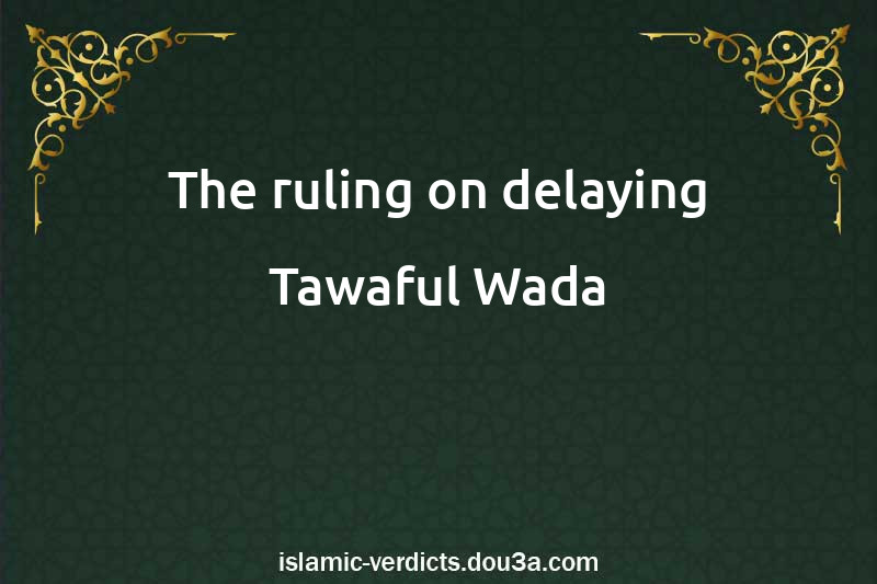 The ruling on delaying Tawaful-Wada