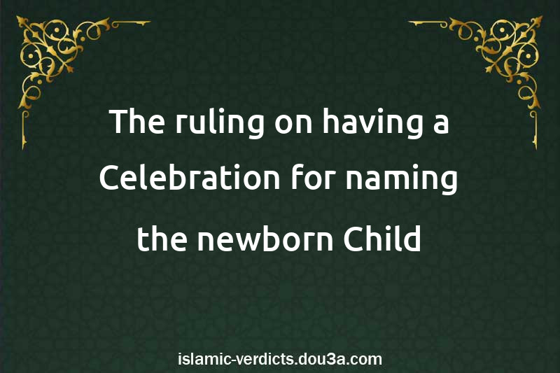 The ruling on having a Celebration for naming the newborn Child