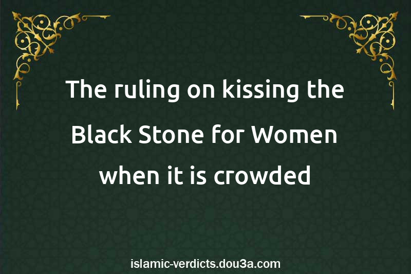 The ruling on kissing the Black Stone for Women when it is crowded