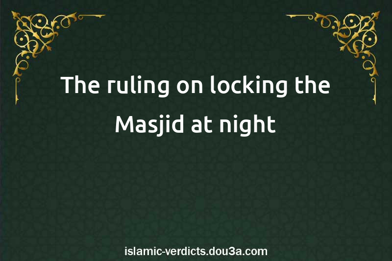 The ruling on locking the Masjid at night