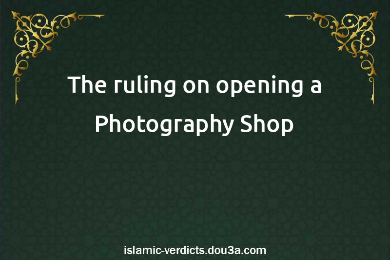 The ruling on opening a Photography Shop