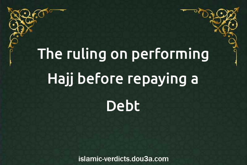 The ruling on performing Hajj before repaying a Debt