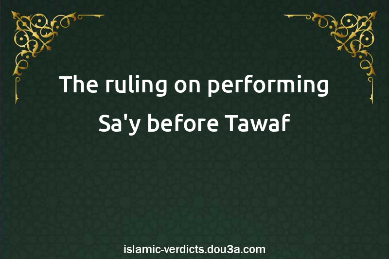 The ruling on performing Sa'y before Tawaf