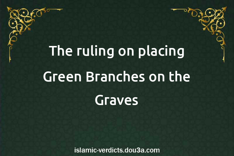 The ruling on placing Green Branches on the Graves