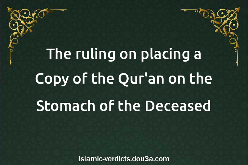 The ruling on placing a Copy of the Qur'an on the Stomach of the Deceased
