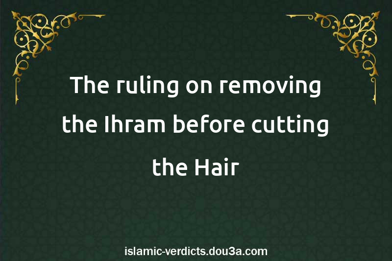 The ruling on removing the Ihram before cutting the Hair