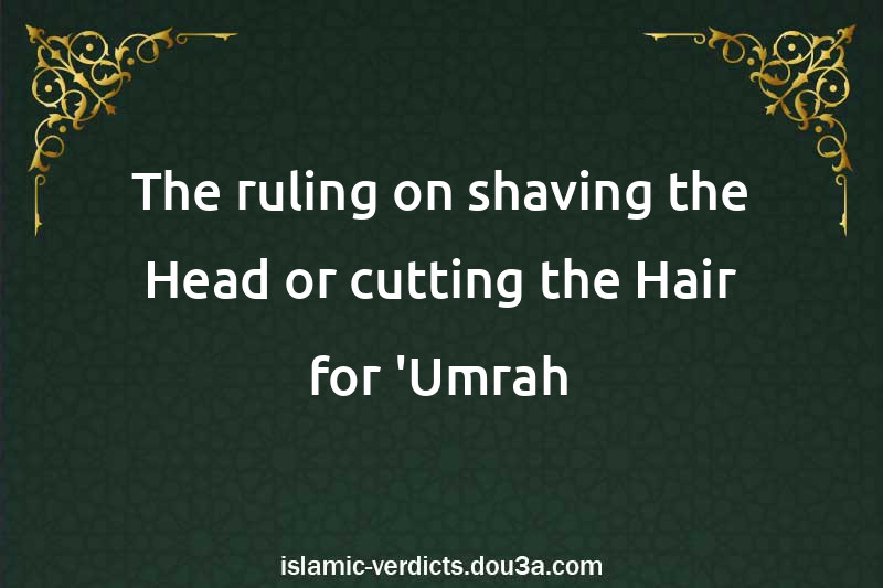 The ruling on shaving the Head or cutting the Hair for 'Umrah