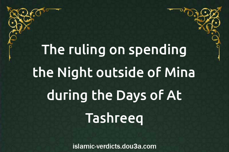 The ruling on spending the Night outside of Mina during the Days of At-Tashreeq