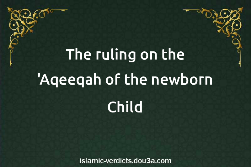 The ruling on the 'Aqeeqah of the newborn Child