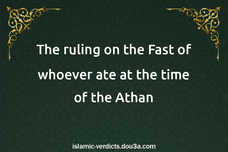 The ruling on the Fast of whoever ate at the time of the Athan