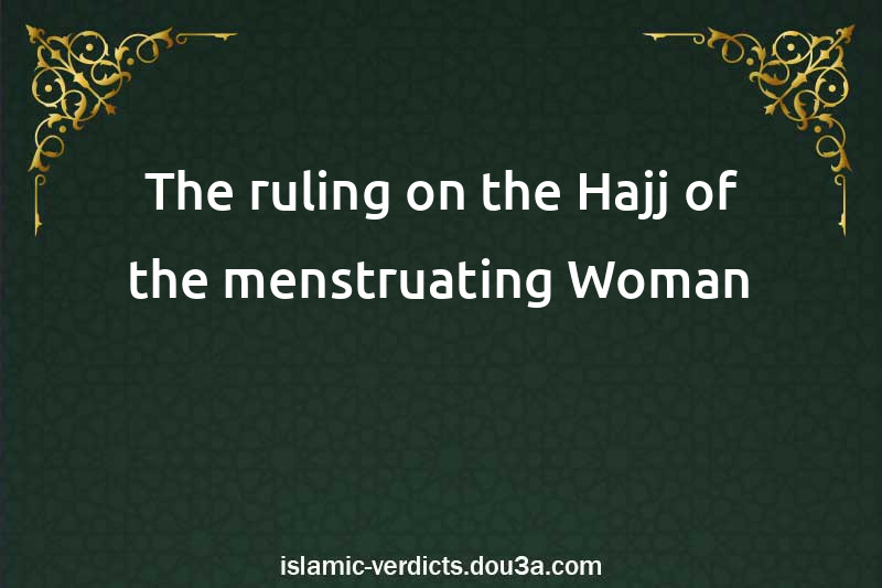 The ruling on the Hajj of the menstruating Woman