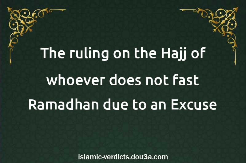 The ruling on the Hajj of whoever does not fast Ramadhan due to an Excuse