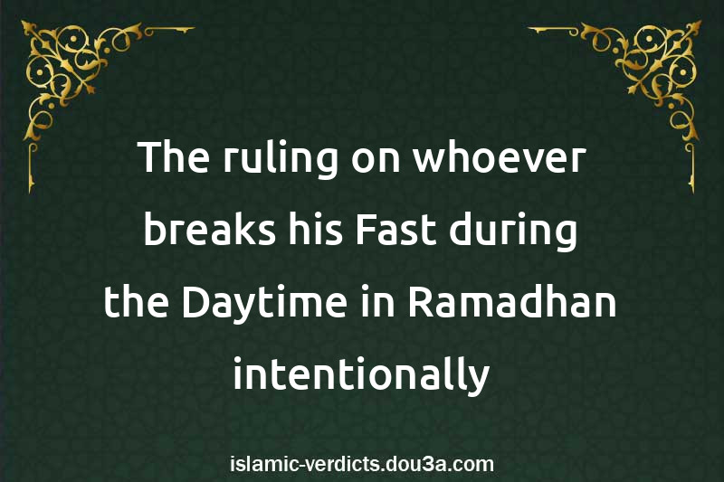 The ruling on whoever breaks his Fast during the Daytime in Ramadhan intentionally