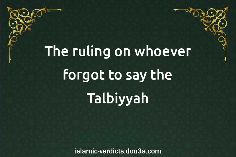 The ruling on whoever forgot to say the Talbiyyah