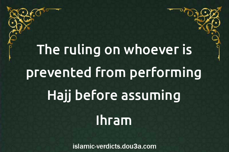 The ruling on whoever is prevented from performing Hajj before assuming Ihram