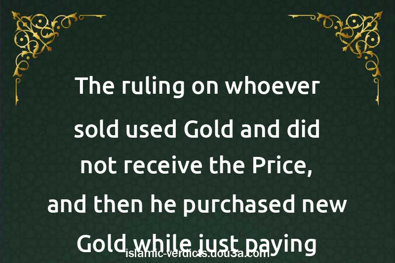 The ruling on whoever sold used Gold and did not receive the Price, and then he purchased new Gold while just paying the Difference