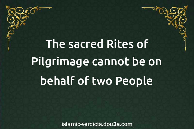 The sacred Rites of Pilgrimage cannot be on behalf of two People