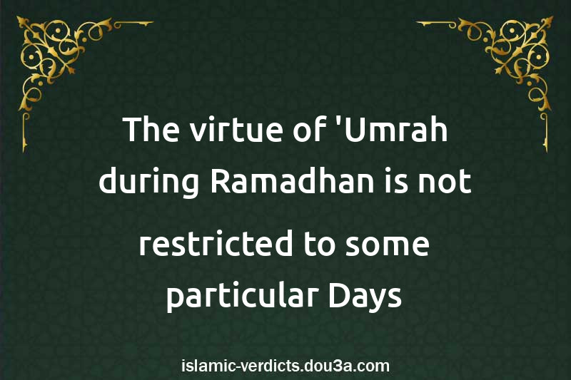 The virtue of 'Umrah during Ramadhan is not restricted to some particular Days