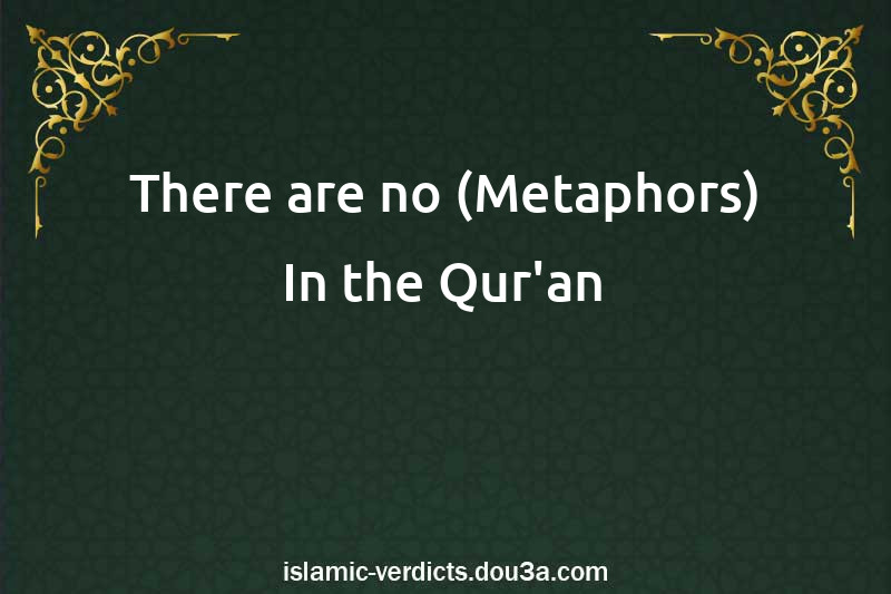 There are no (Metaphors) In the Qur'an